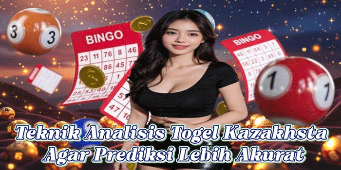 Teknik Analisis Togel Kazakhsta Agar Prediksi Lebih Akurat