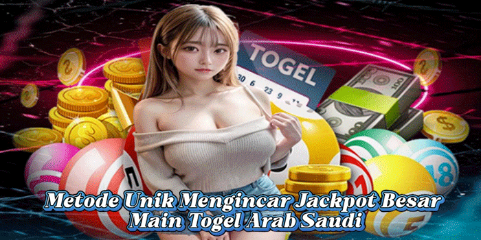 Metode Unik Mengincar Jackpot Besar Main Togel Arab Saudi