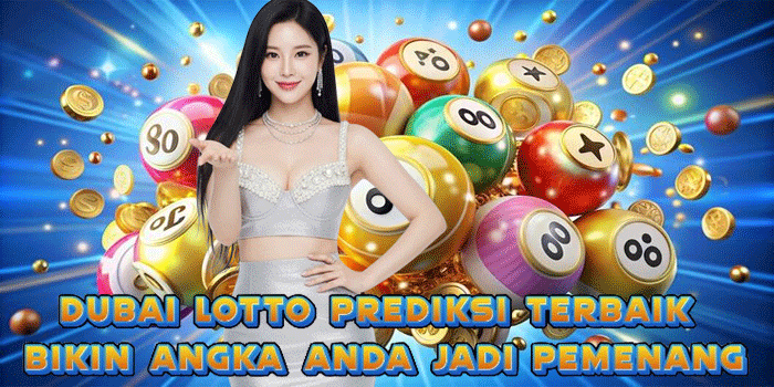 Dubai Lotto Prediksi Terbaik Bikin Angka Anda Jadi Pemenang