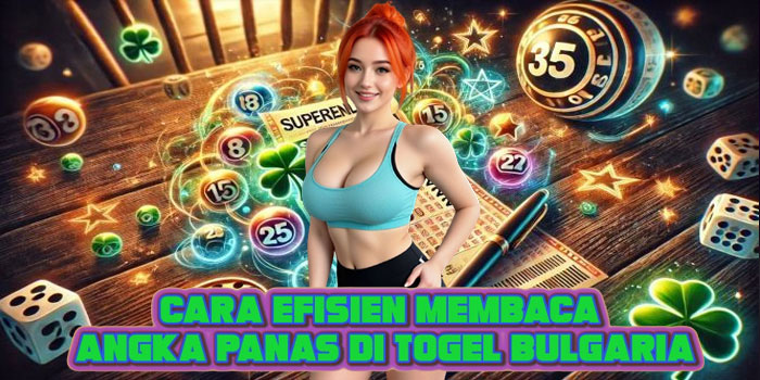 Cara Efisien Membaca Angka Panas di Togel Bulgaria