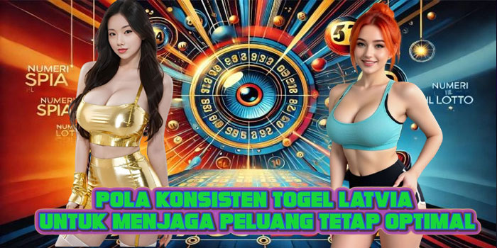 Pola Konsisten Togel Latvia Untuk Menjaga Peluang Tetap Optimal